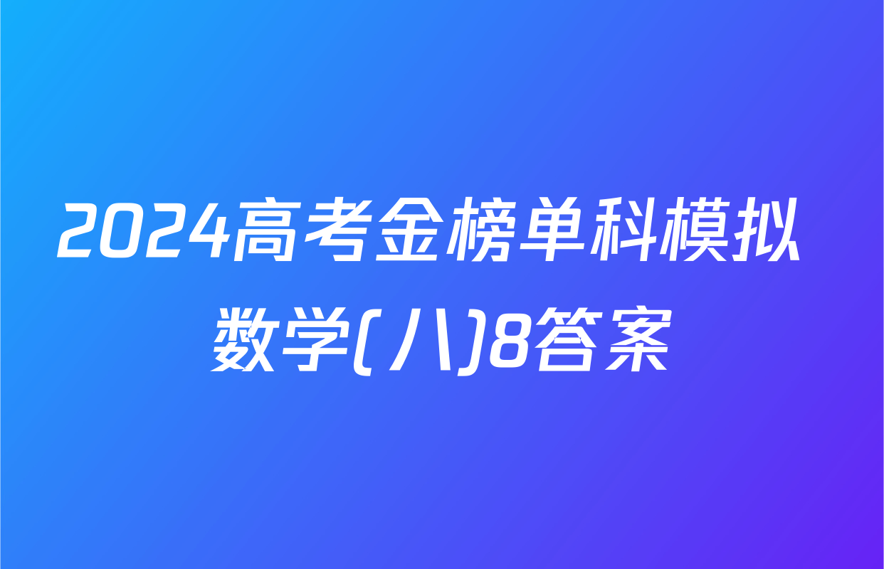 2024高考金榜单科模拟 数学(八)8答案