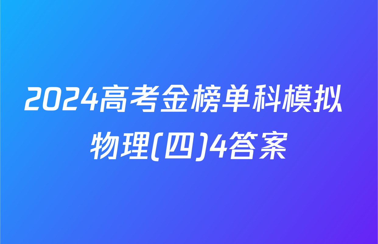 2024高考金榜单科模拟 物理(四)4答案