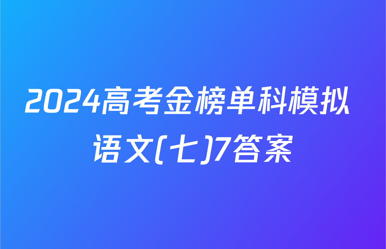 2024高考金榜单科模拟 语文(七)7答案