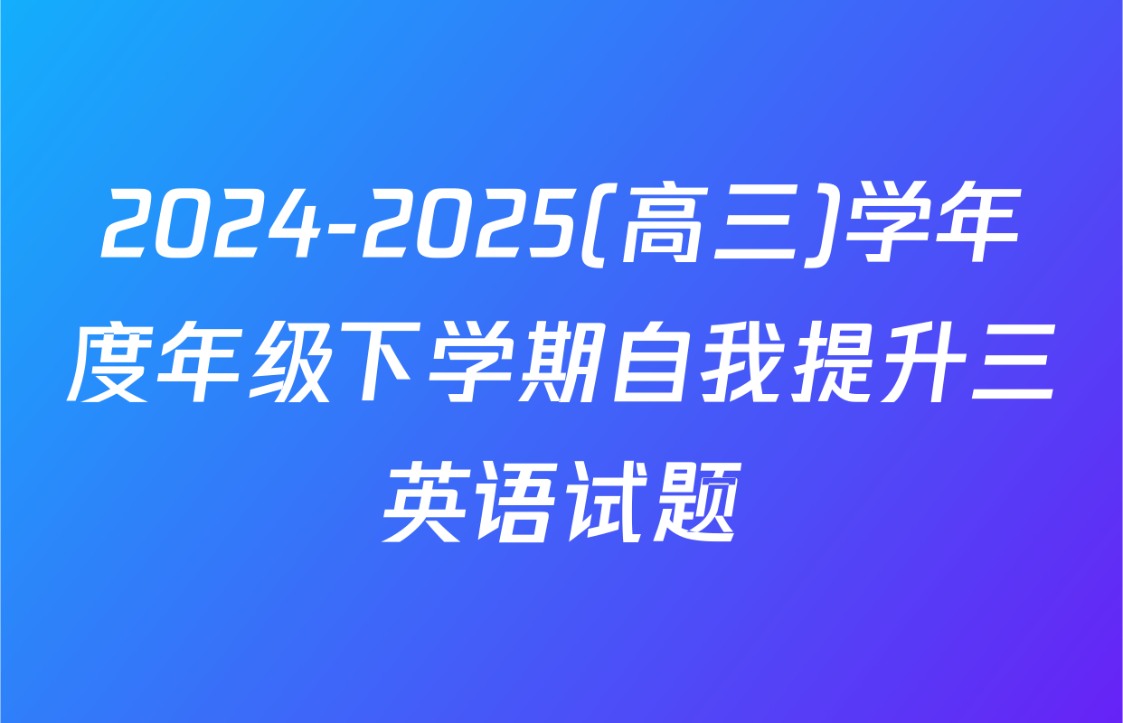2024-2025(高三)学年度年级下学期自我提升三英语试题