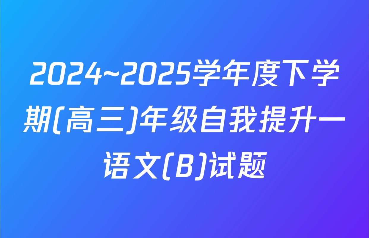 2024~2025学年度下学期(高三)年级自我提升一语文(B)试题