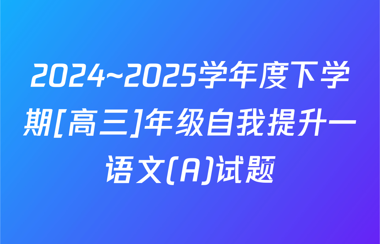 2024~2025学年度下学期[高三]年级自我提升一语文(A)试题