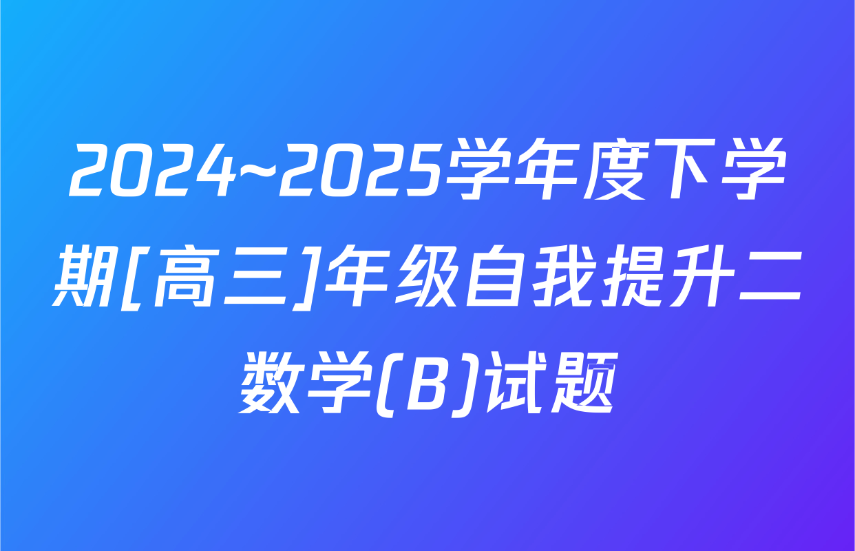 2024~2025学年度下学期[高三]年级自我提升二数学(B)试题