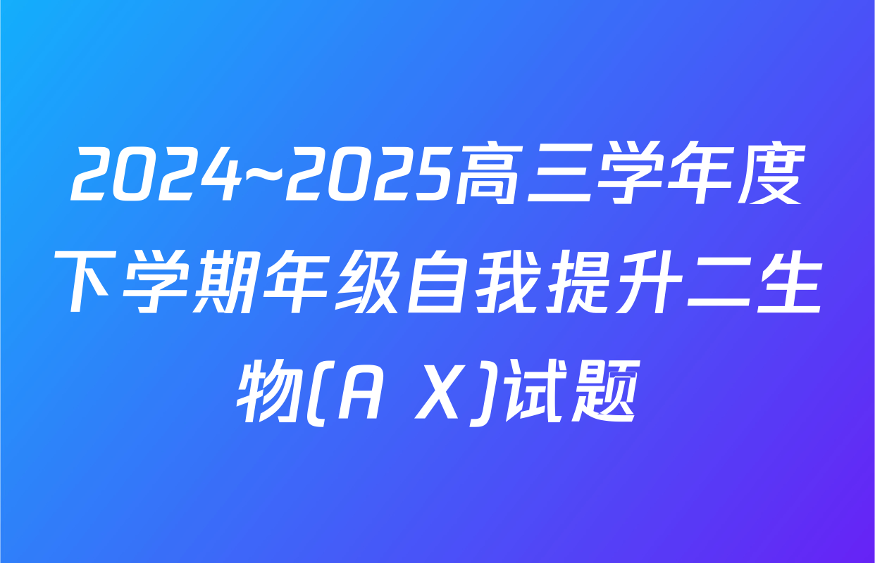 2024~2025高三学年度下学期年级自我提升二生物(A X)试题