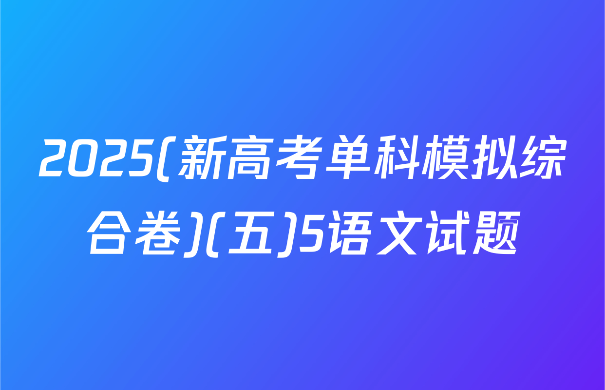 2025(新高考单科模拟综合卷)(五)5语文试题
