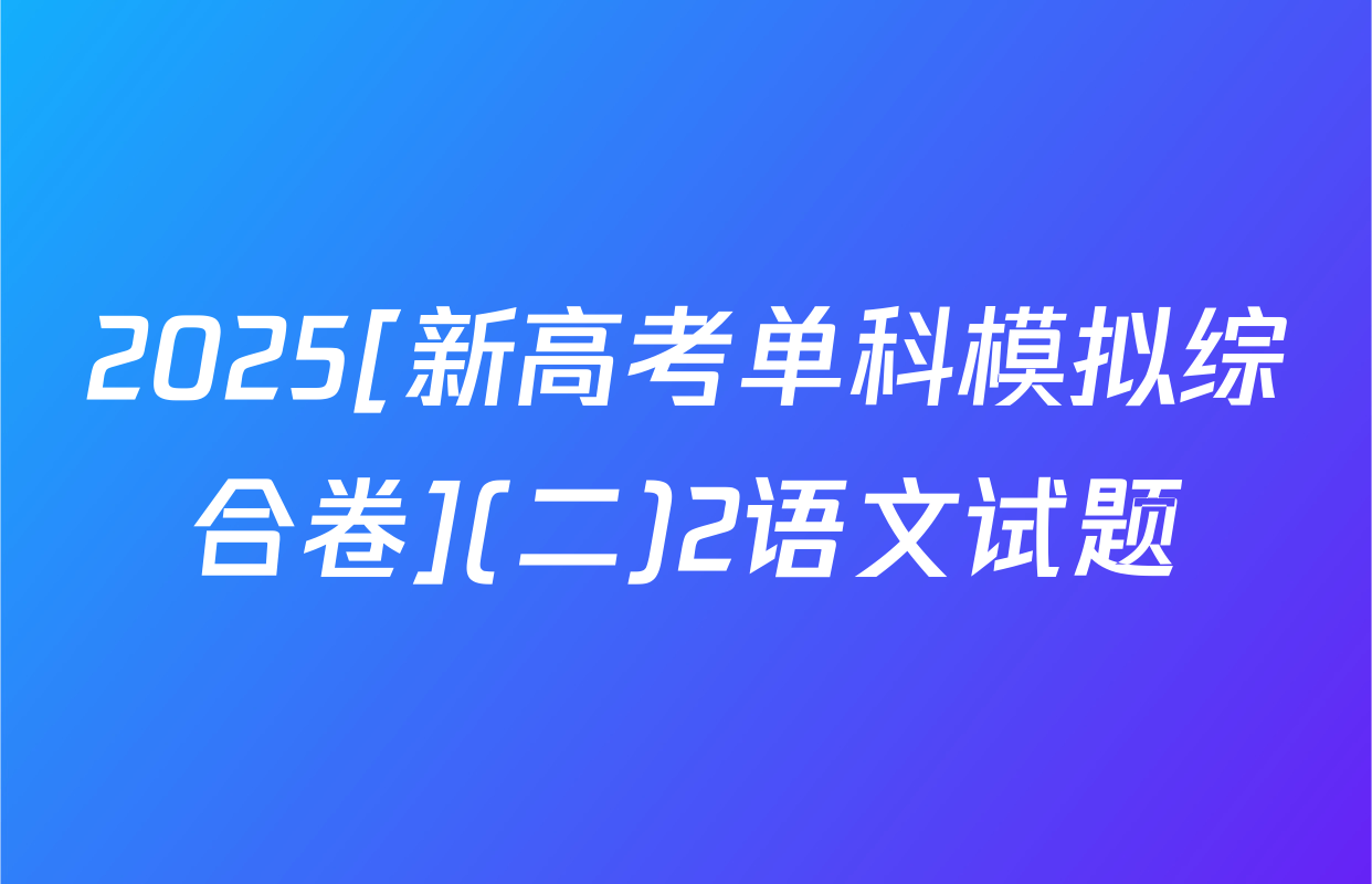 2025[新高考单科模拟综合卷](二)2语文试题