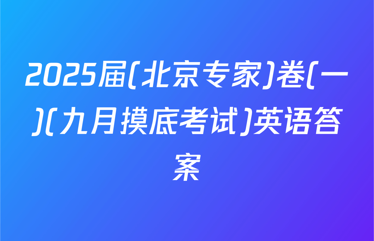 2025届(北京专家)卷(一)(九月摸底考试)英语答案