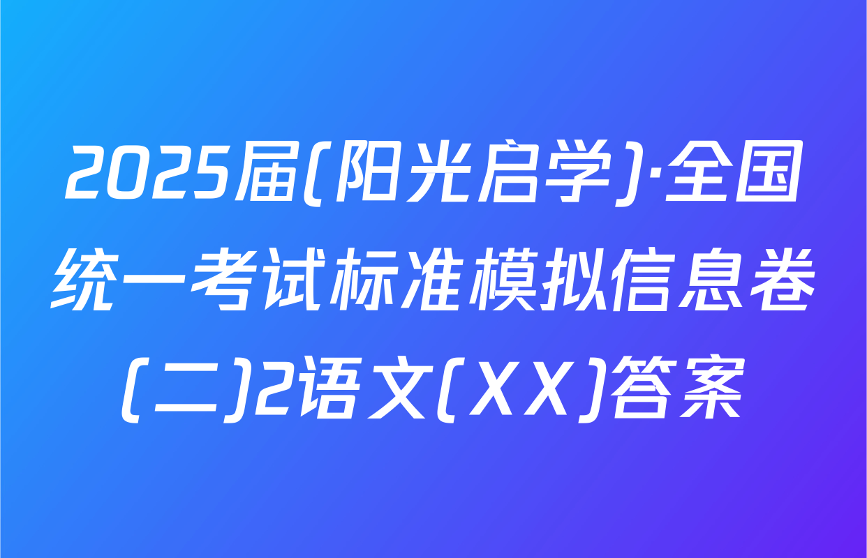 2025届(阳光启学)·全国统一考试标准模拟信息卷(二)2语文(XX)答案