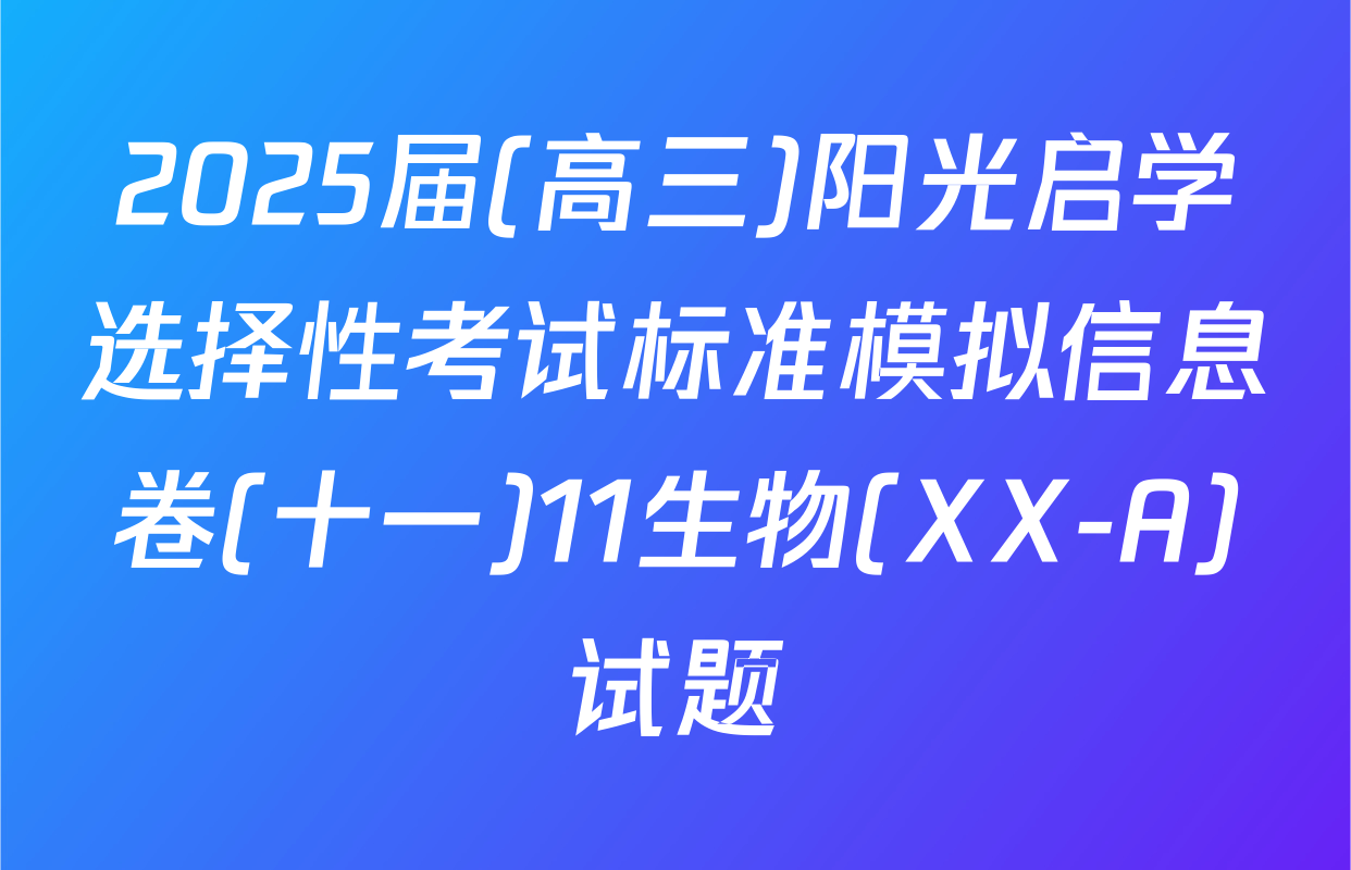 2025届(高三)阳光启学选择性考试标准模拟信息卷(十一)11生物(XX-A)试题