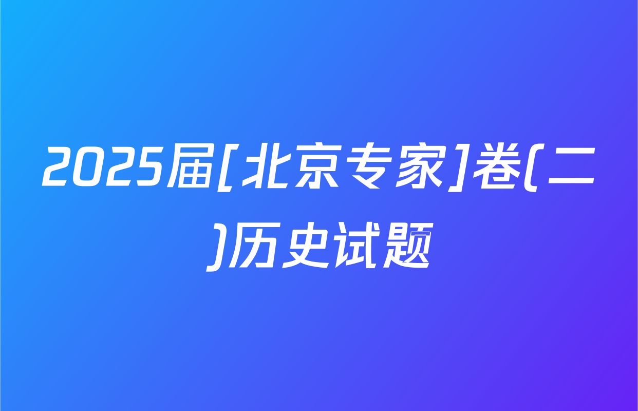 2025届[北京专家]卷(二)历史试题
