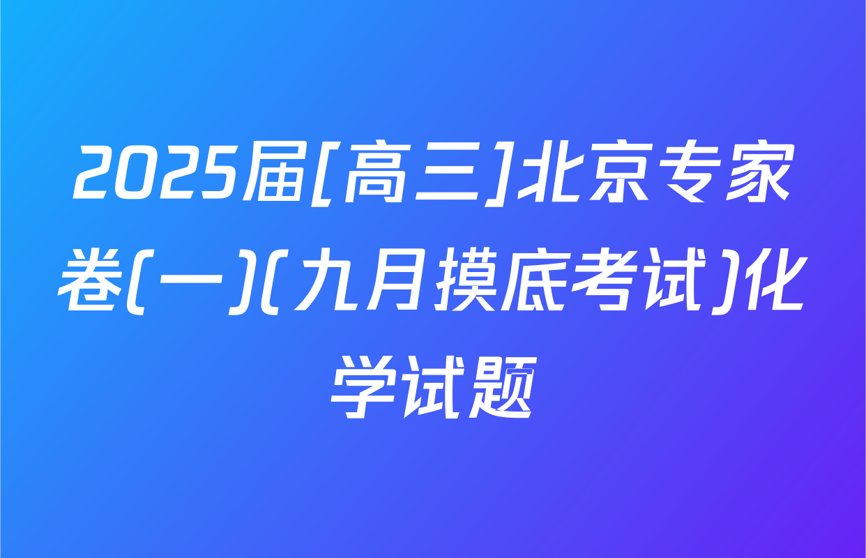 2025届[高三]北京专家卷(一)(九月摸底考试)化学试题