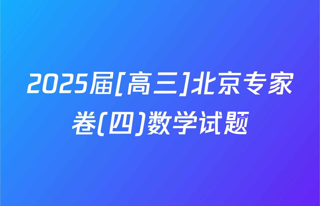 2025届[高三]北京专家卷(四)数学试题