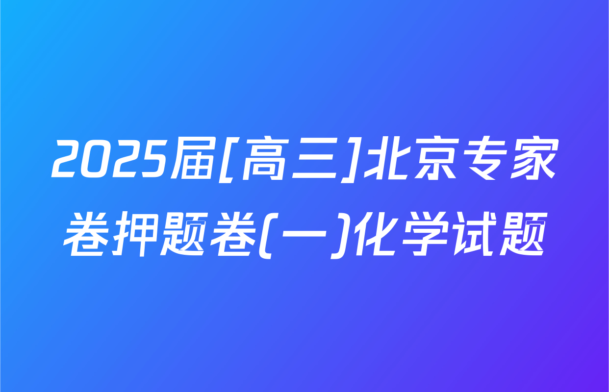 2025届[高三]北京专家卷押题卷(一)化学试题