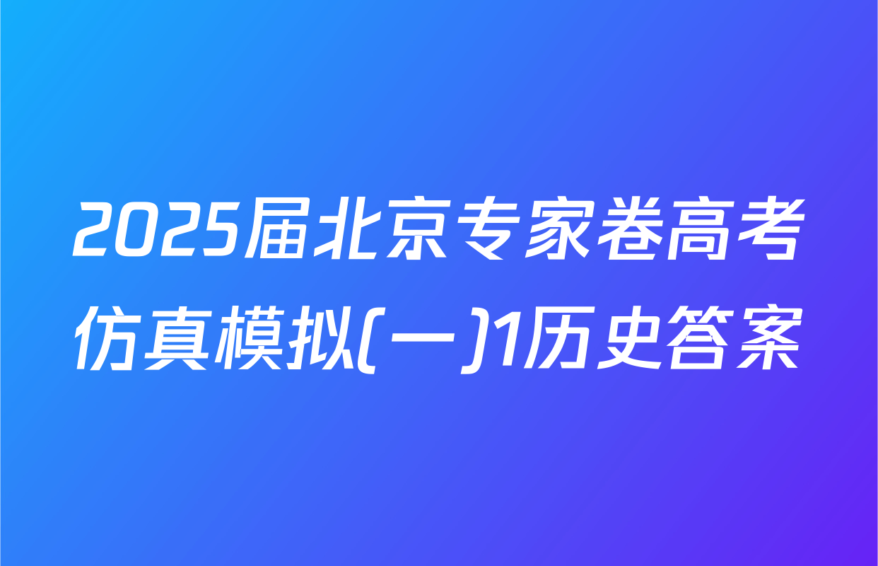 2025届北京专家卷高考仿真模拟(一)1历史答案
