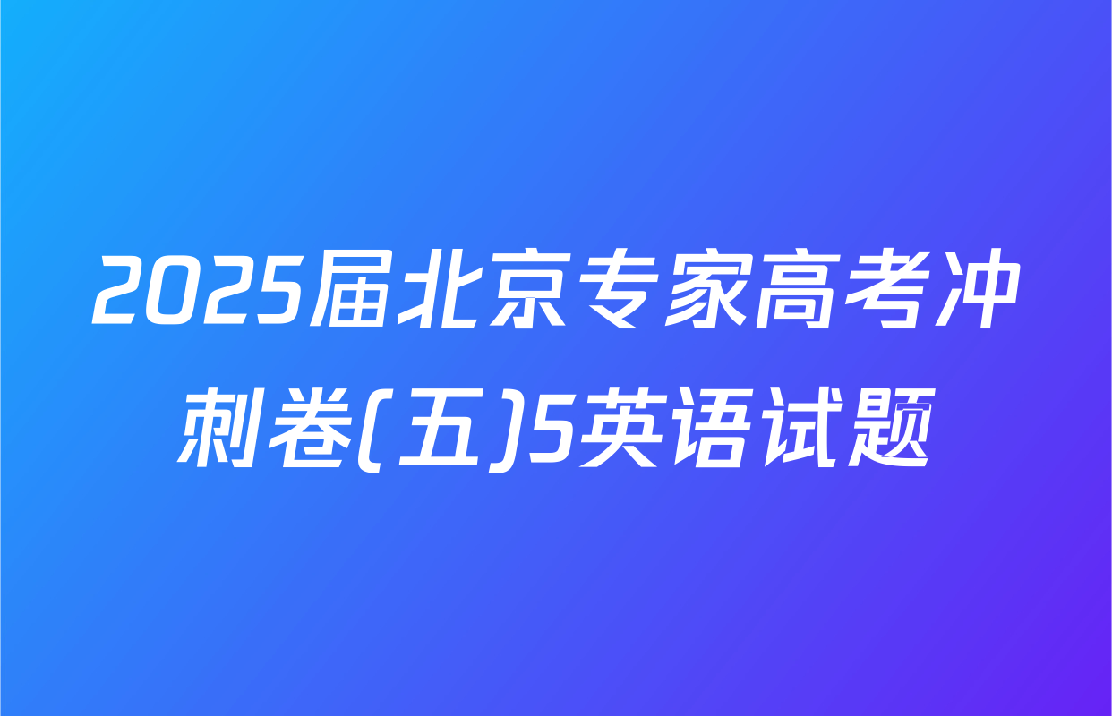 2025届北京专家高考冲刺卷(五)5英语试题
