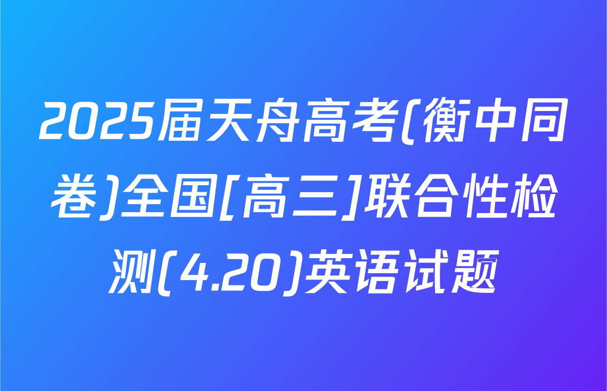 2025届天舟高考(衡中同卷)全国[高三]联合性检测(4.20)英语试题