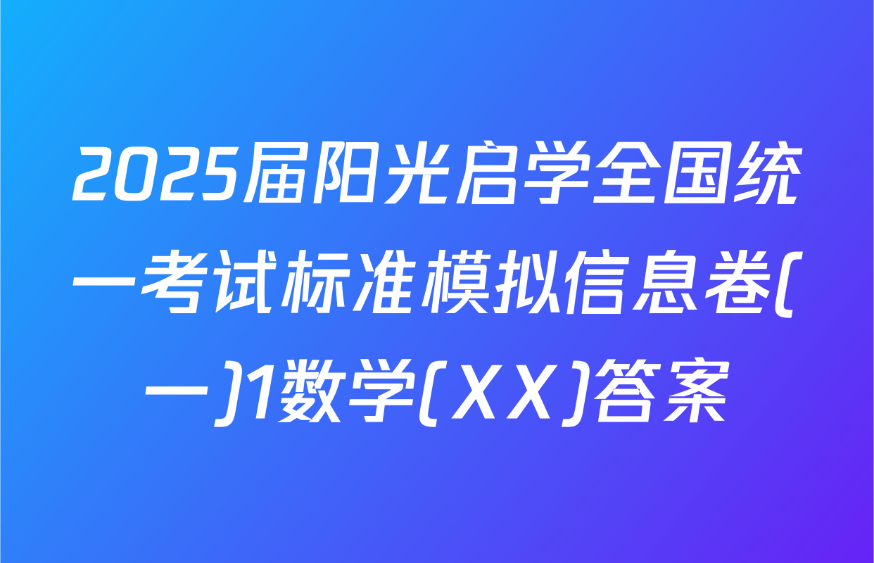 2025届阳光启学全国统一考试标准模拟信息卷(一)1数学(XX)答案