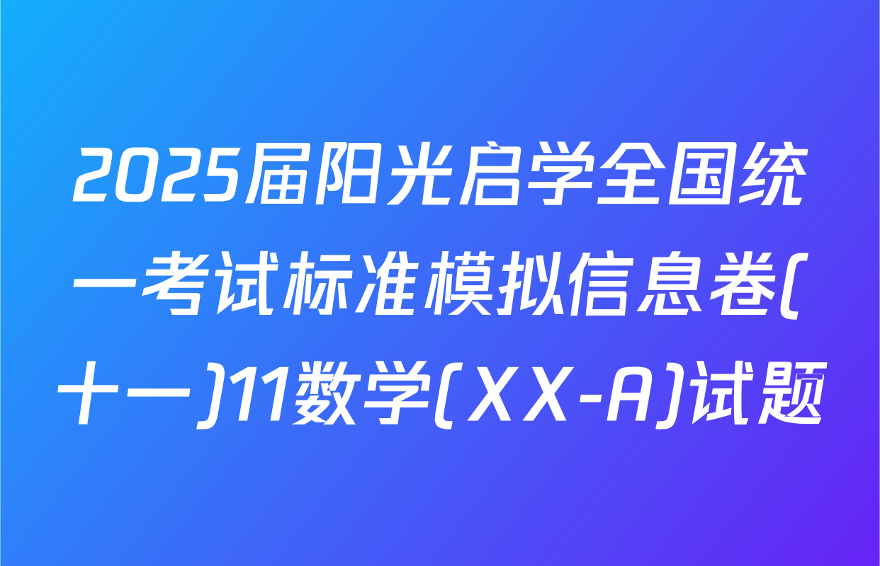 2025届阳光启学全国统一考试标准模拟信息卷(十一)11数学(XX-A)试题