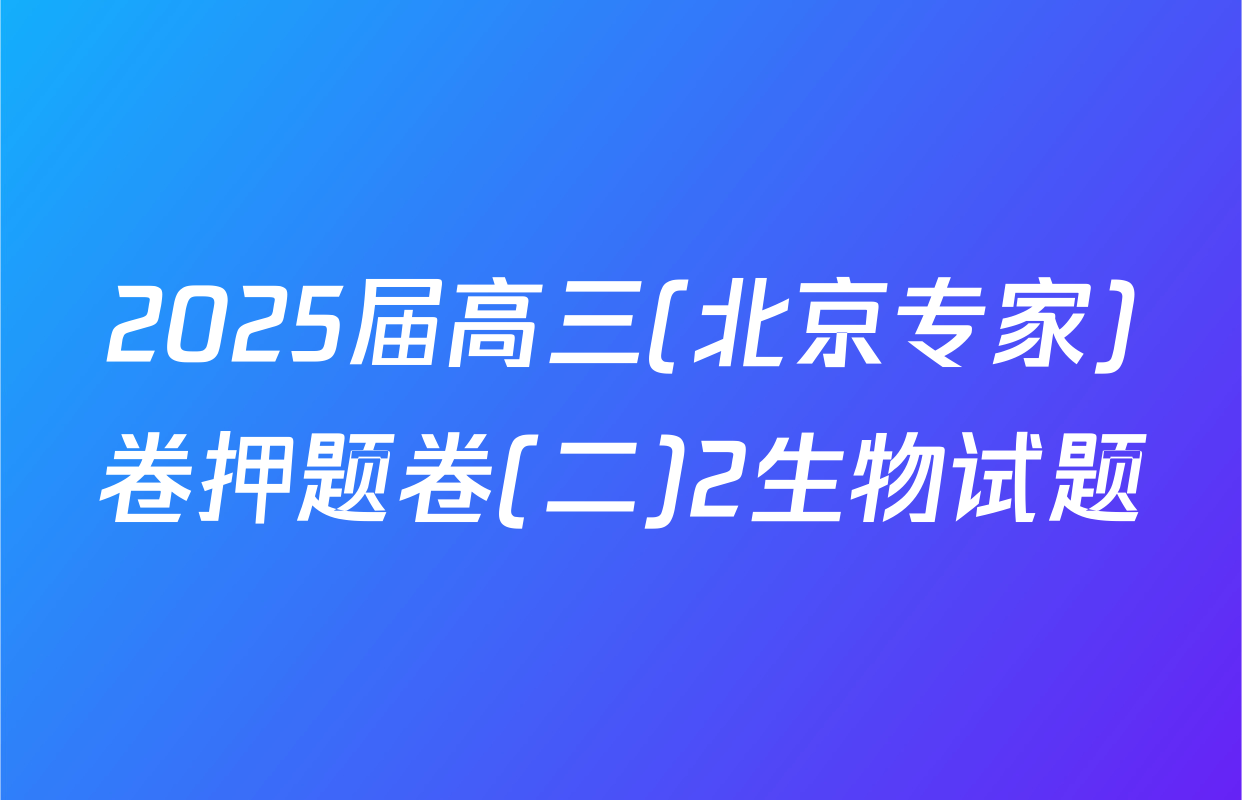2025届高三(北京专家)卷押题卷(二)2生物试题