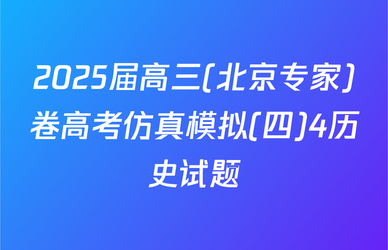 2025届高三(北京专家)卷高考仿真模拟(四)4历史试题