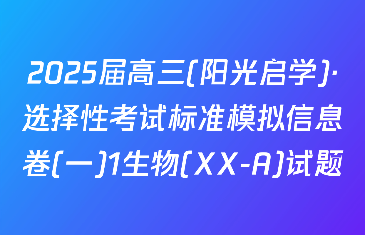 2025届高三(阳光启学)·选择性考试标准模拟信息卷(一)1生物(XX-A)试题