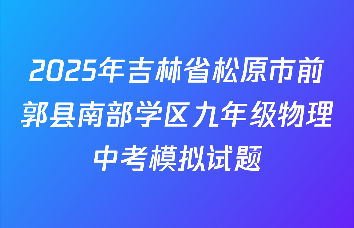 2025年吉林省松原市前郭县南部学区九年级物理中考模拟试题
