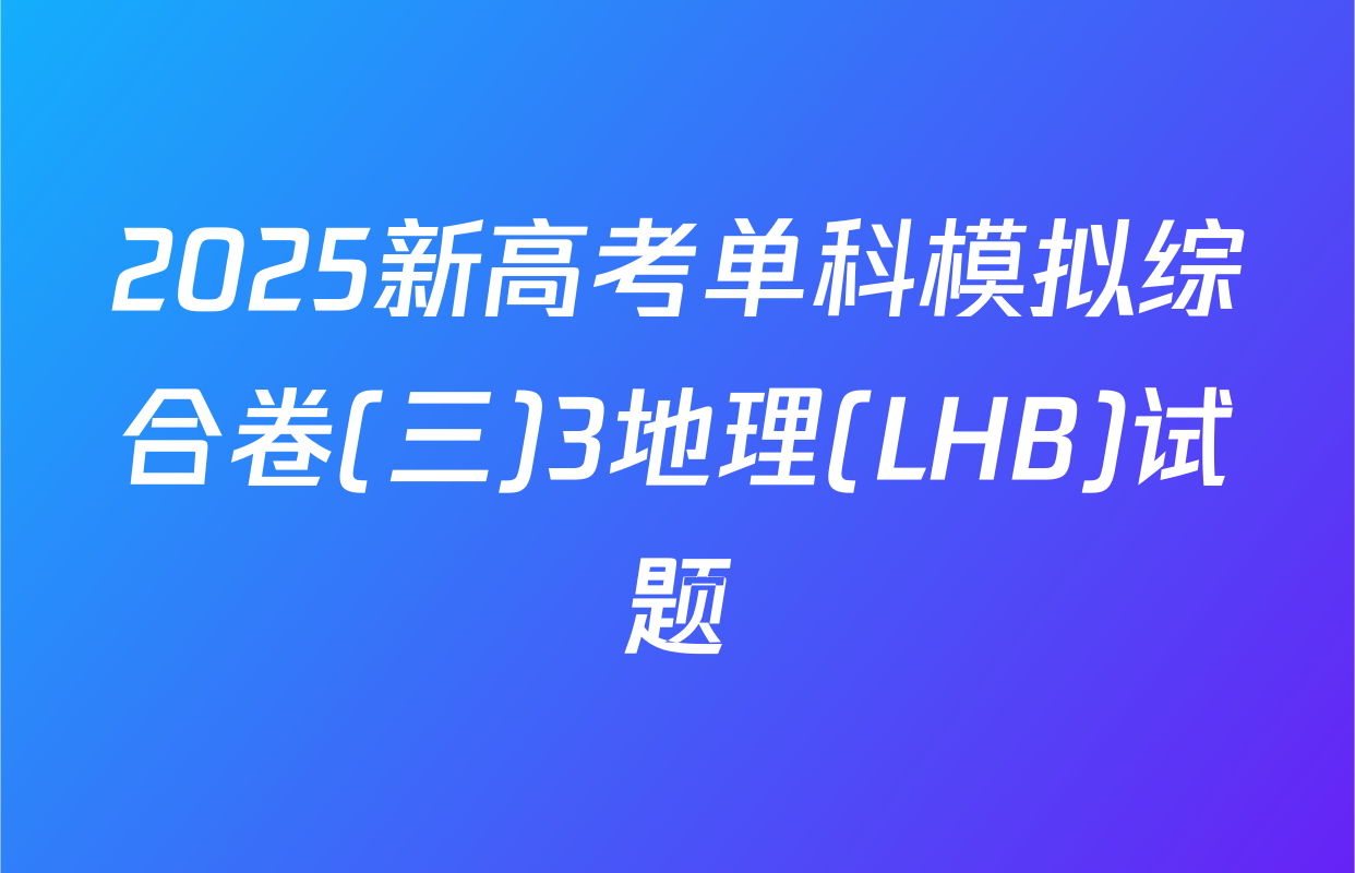 2025新高考单科模拟综合卷(三)3地理(LHB)试题