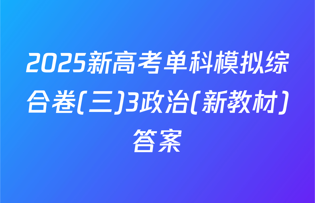 2025新高考单科模拟综合卷(三)3政治(新教材)答案