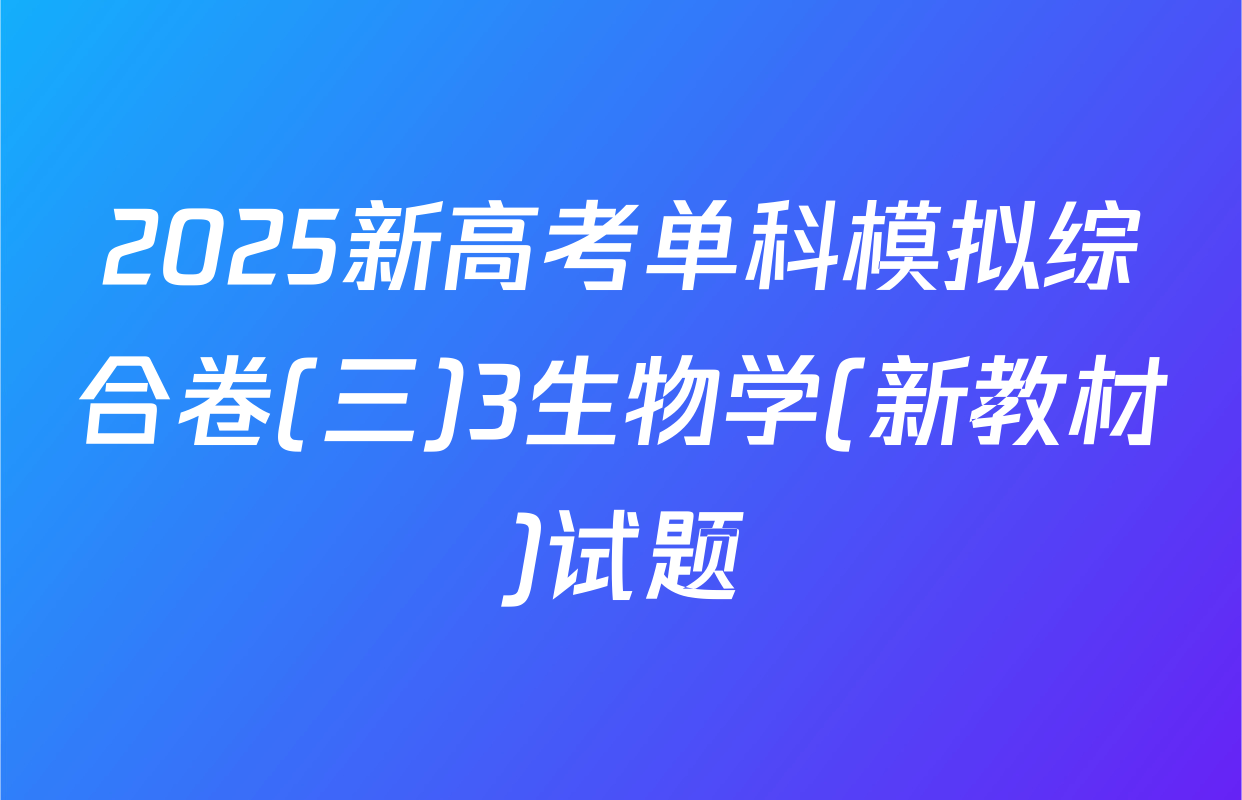 2025新高考单科模拟综合卷(三)3生物学(新教材)试题