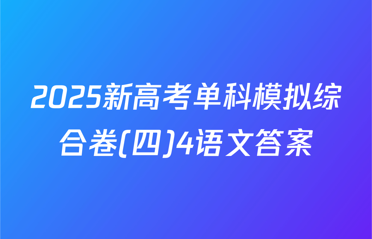 2025新高考单科模拟综合卷(四)4语文答案