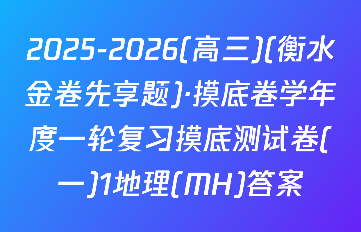 2025-2026(高三)(衡水金卷先享题)·摸底卷学年度一轮复习摸底测试卷(一)1地理(MH)答案