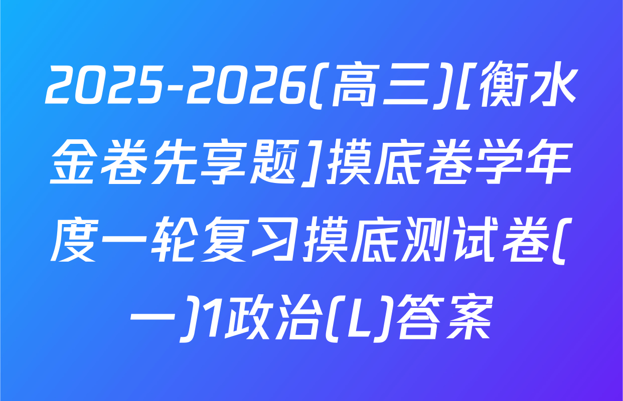 2025-2026(高三)[衡水金卷先享题]摸底卷学年度一轮复习摸底测试卷(一)1政治(L)答案