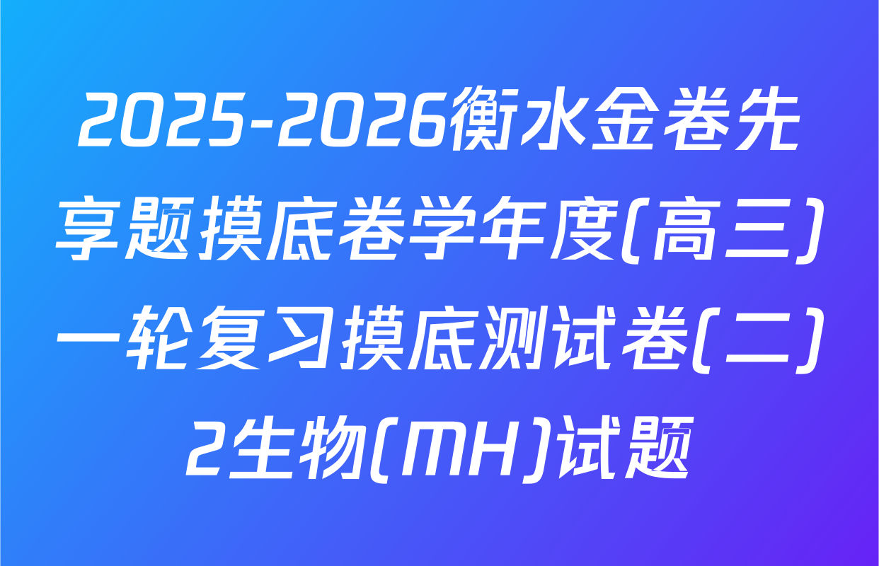 2025-2026衡水金卷先享题摸底卷学年度(高三)一轮复习摸底测试卷(二)2生物(MH)试题