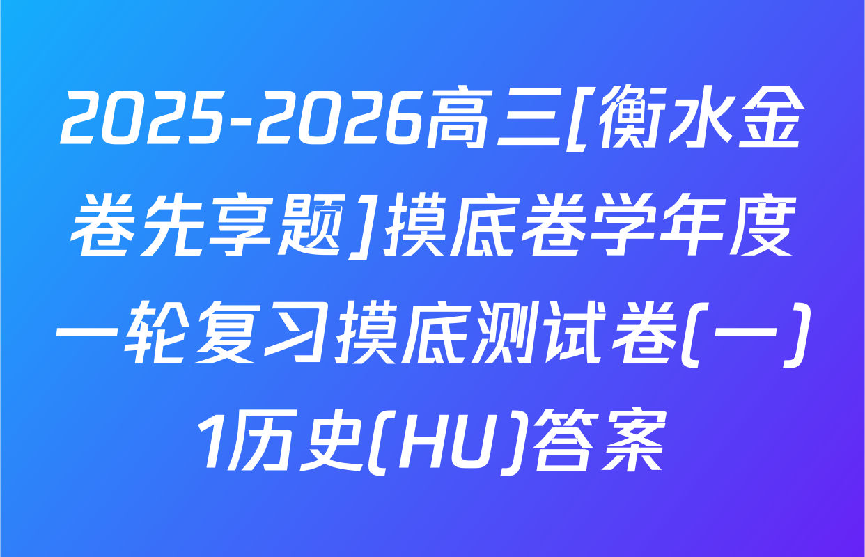 2025-2026高三[衡水金卷先享题]摸底卷学年度一轮复习摸底测试卷(一)1历史(HU)答案