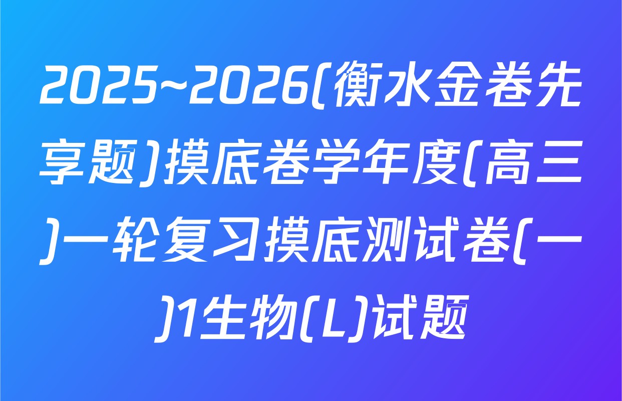 2025~2026(衡水金卷先享题)摸底卷学年度(高三)一轮复习摸底测试卷(一)1生物(L)试题