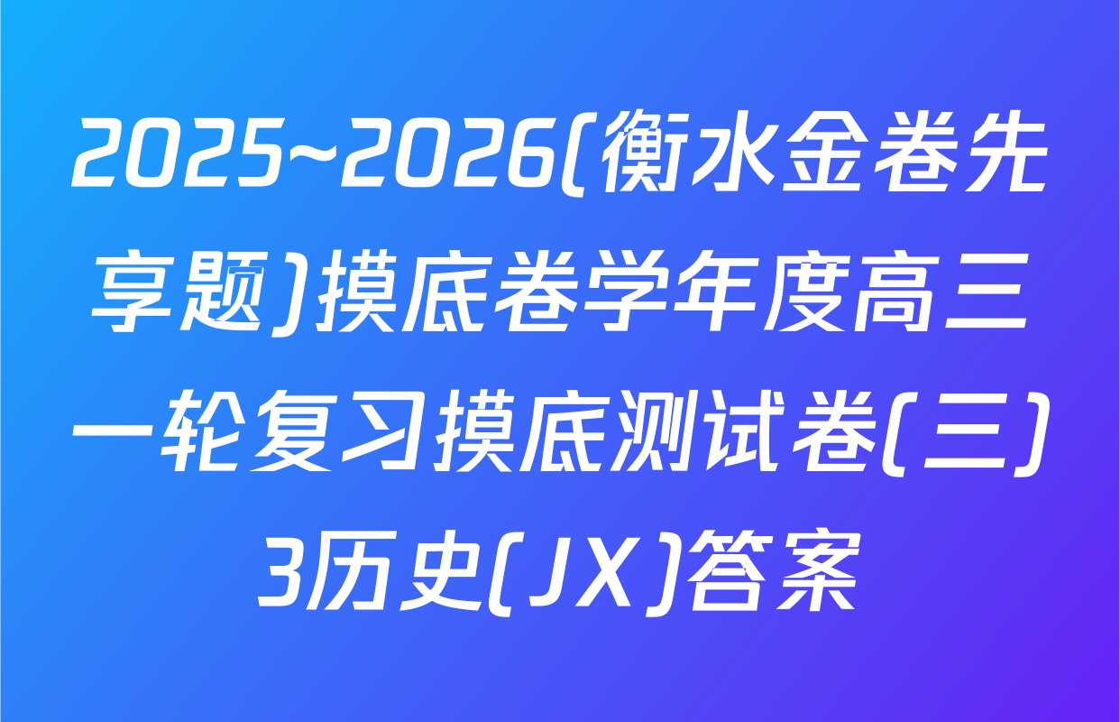 2025~2026(衡水金卷先享题)摸底卷学年度高三一轮复习摸底测试卷(三)3历史(JX)答案