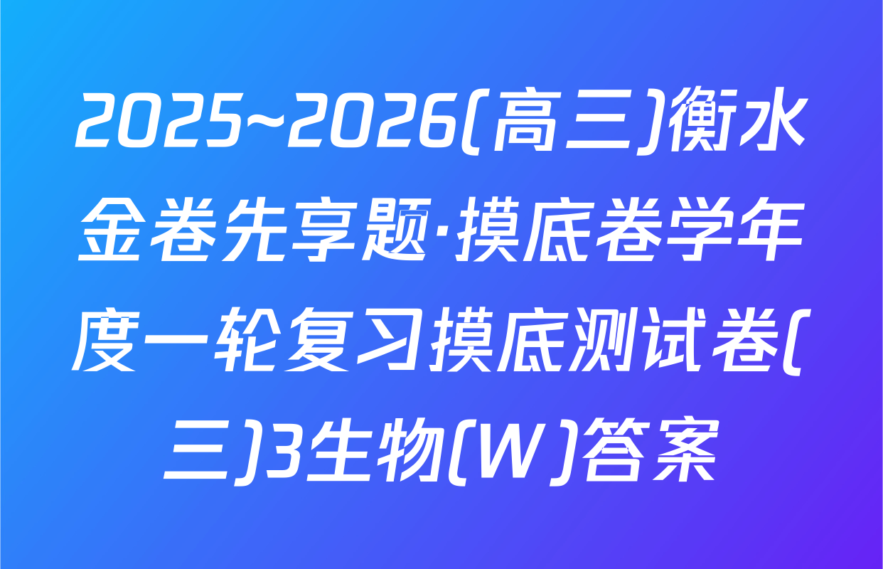 2025~2026(高三)衡水金卷先享题·摸底卷学年度一轮复习摸底测试卷(三)3生物(W)答案