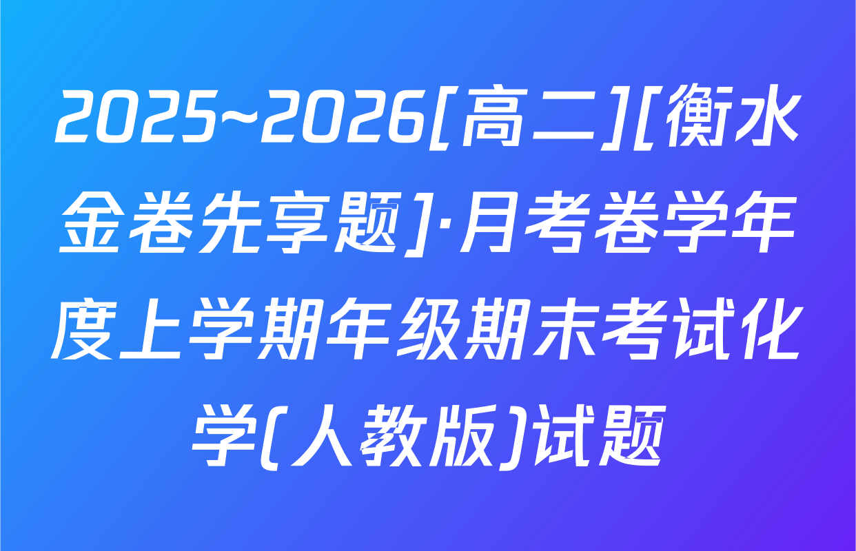 2025~2026[高二][衡水金卷先享题]·月考卷学年度上学期年级期末考试化学(人教版)试题
