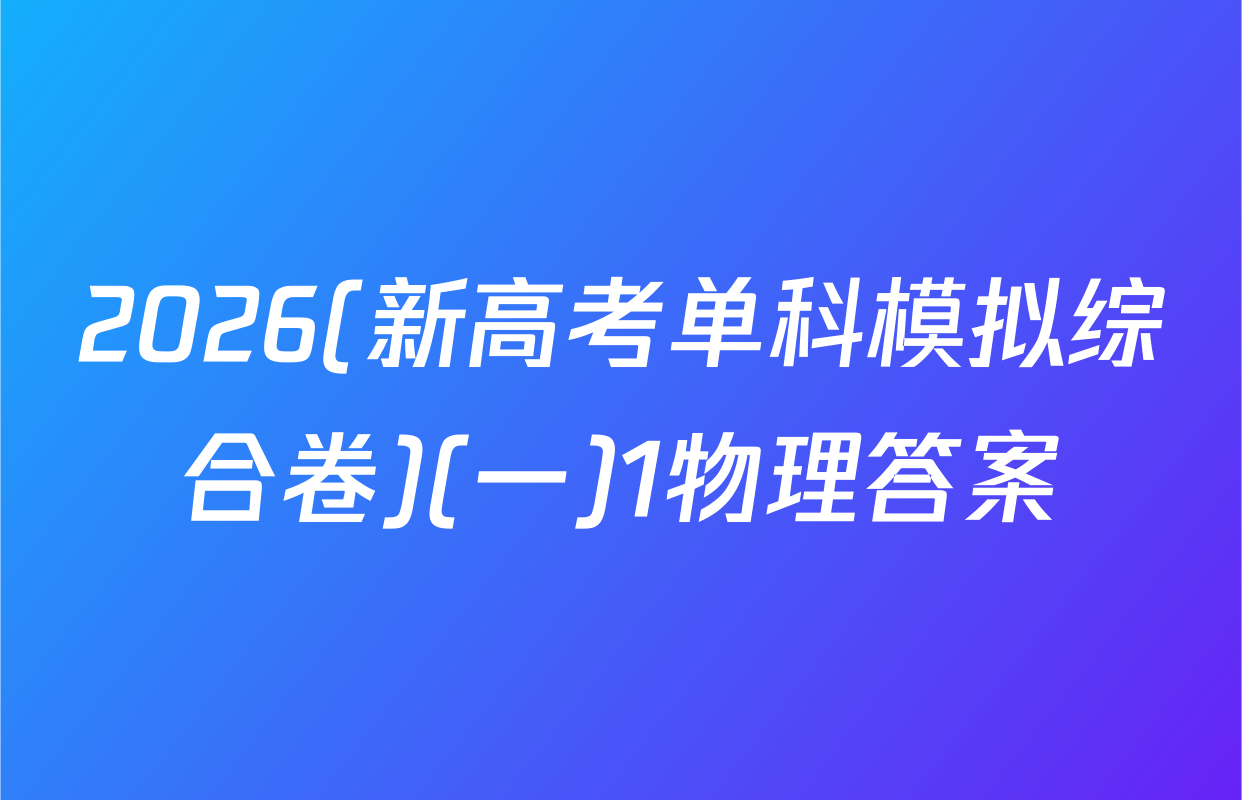 2026(新高考单科模拟综合卷)(一)1物理答案