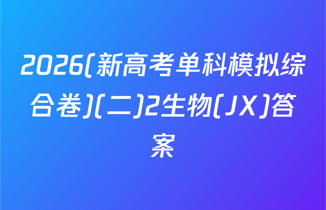 2026(新高考单科模拟综合卷)(二)2生物(JX)答案