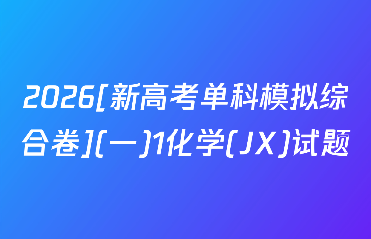 2026[新高考单科模拟综合卷](一)1化学(JX)试题