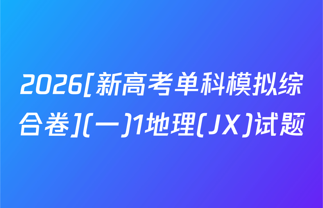 2026[新高考单科模拟综合卷](一)1地理(JX)试题