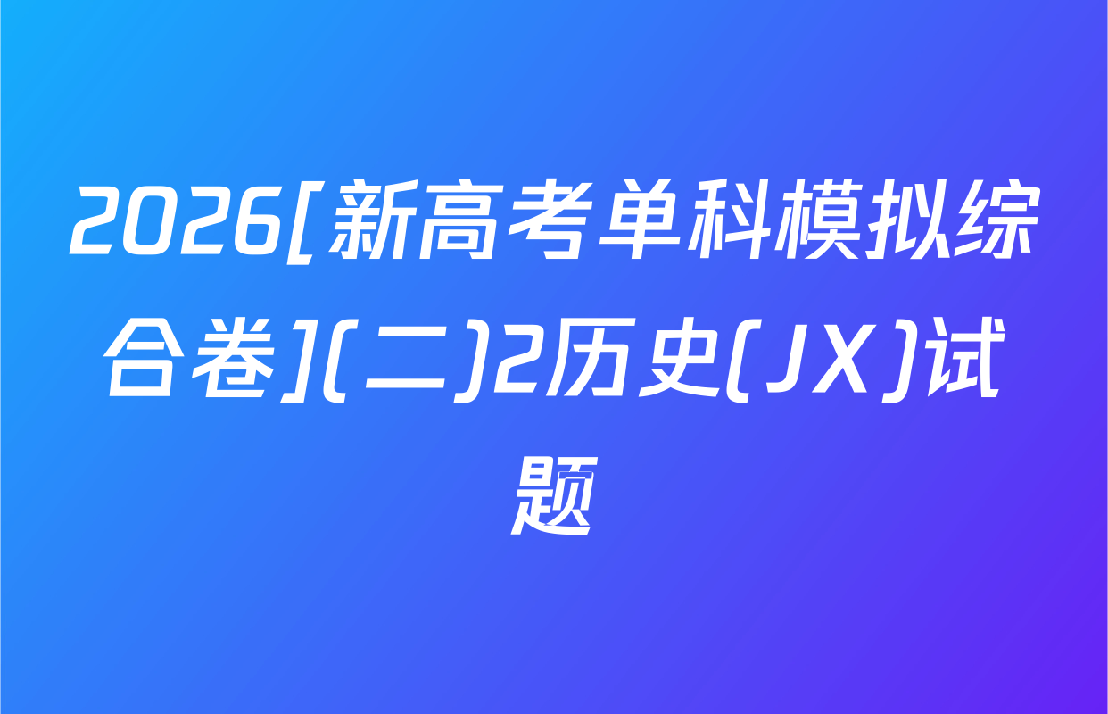 2026[新高考单科模拟综合卷](二)2历史(JX)试题