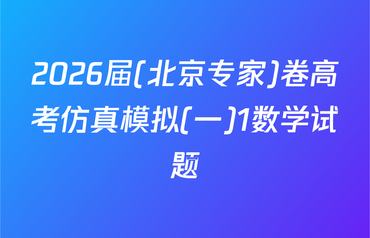 2026届(北京专家)卷高考仿真模拟(一)1数学试题