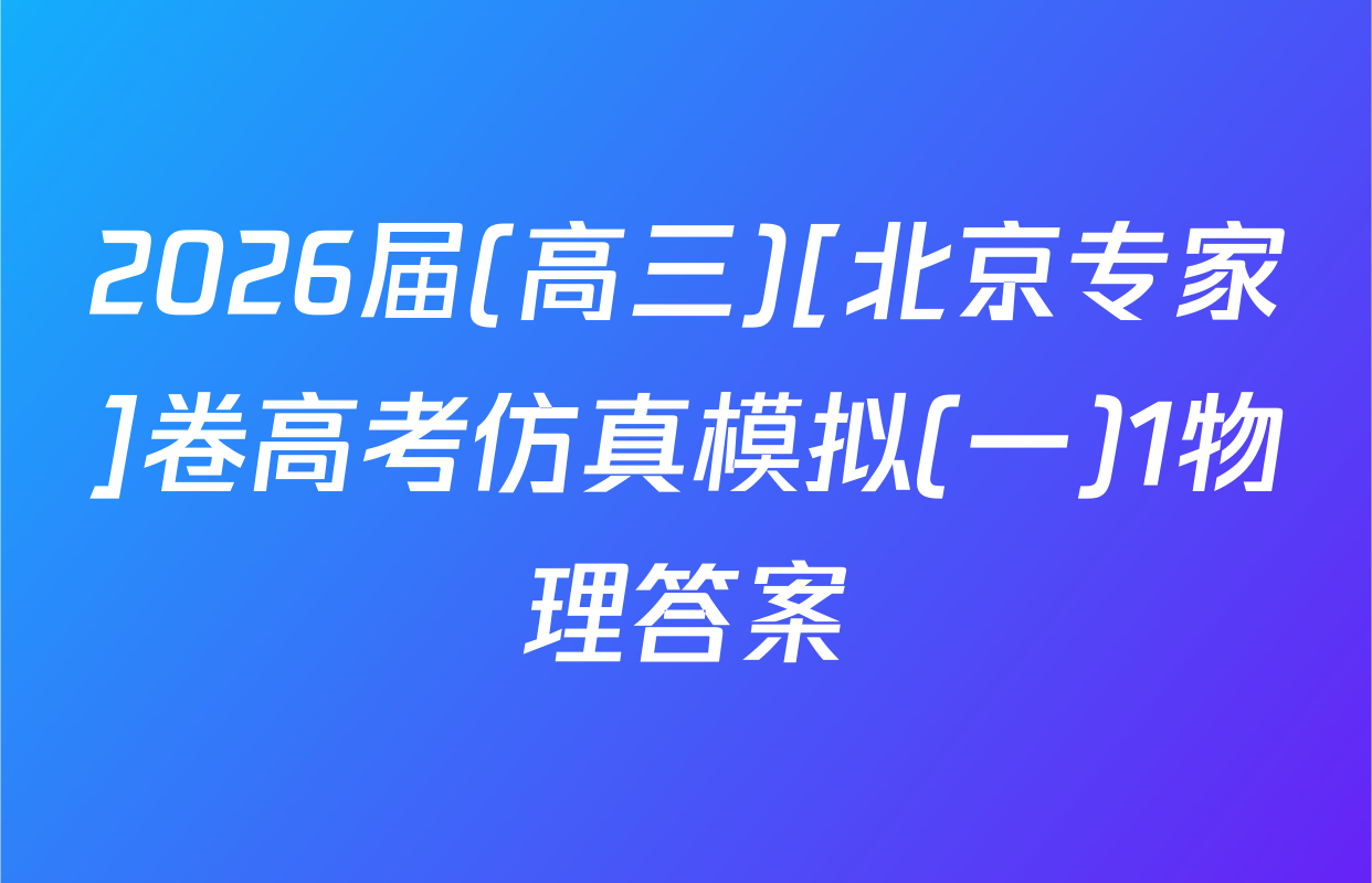 2026届(高三)[北京专家]卷高考仿真模拟(一)1物理答案