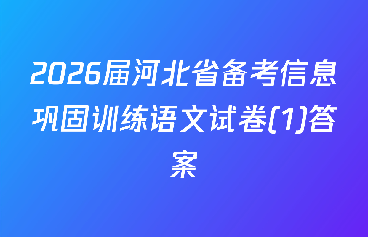 2026届河北省备考信息巩固训练语文试卷(1)答案