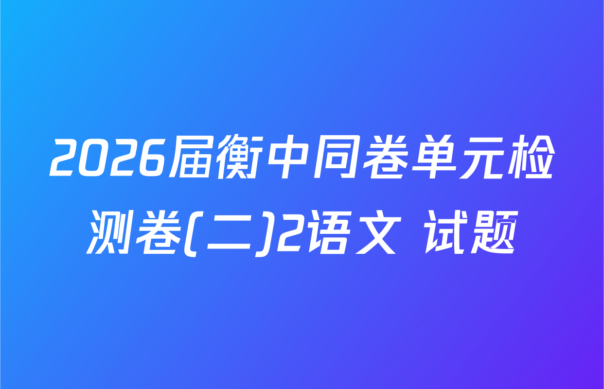 2026届衡中同卷单元检测卷(二)2语文 试题