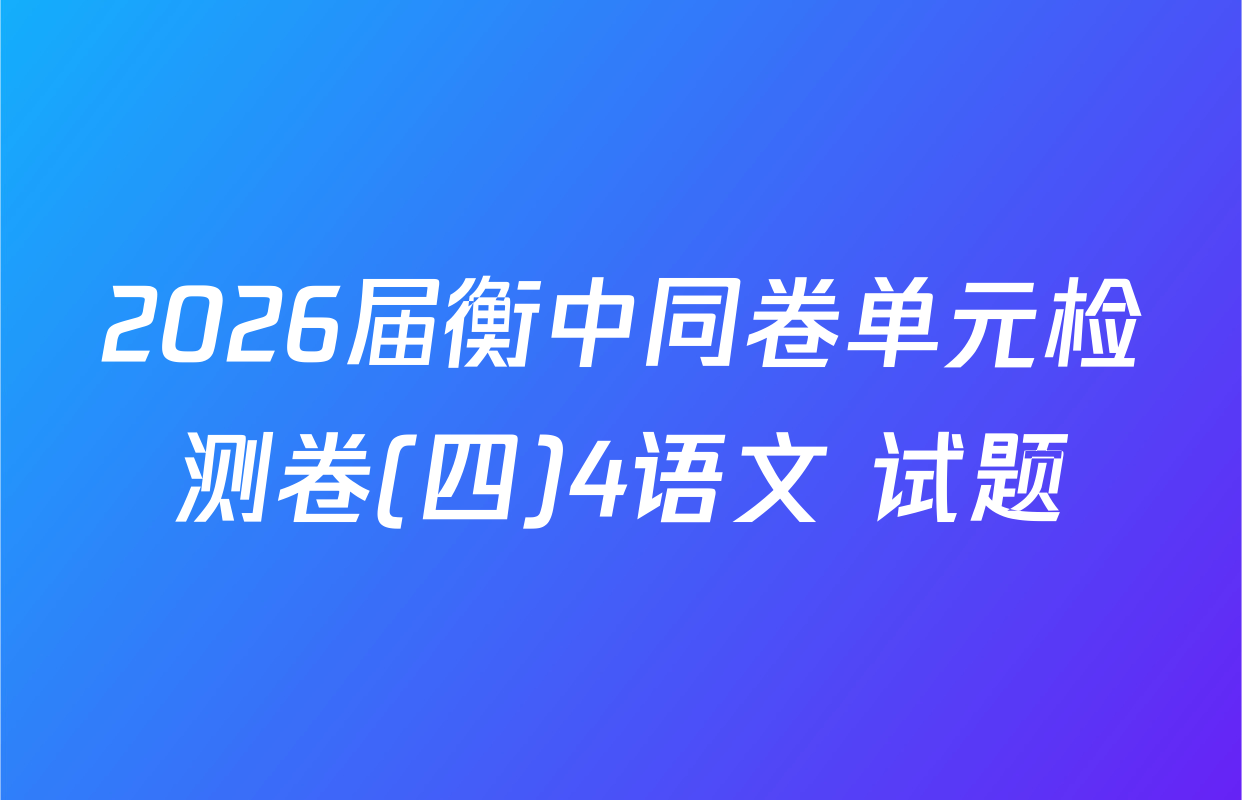 2026届衡中同卷单元检测卷(四)4语文 试题