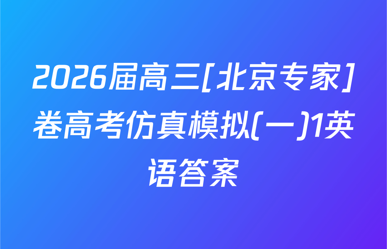 2026届高三[北京专家]卷高考仿真模拟(一)1英语答案