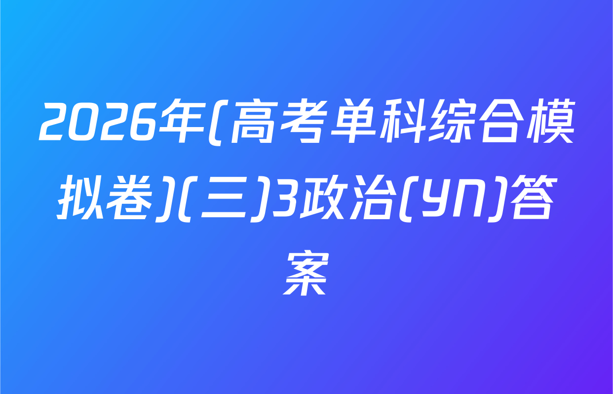 2026年(高考单科综合模拟卷)(三)3政治(YN)答案